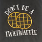 Don't be a T***waffle